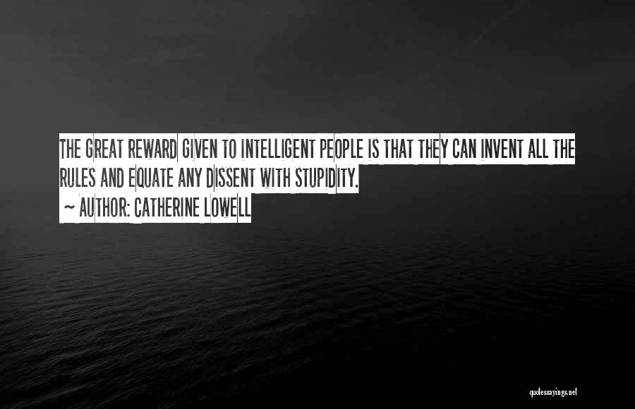Catherine Lowell Quotes: The Great Reward Given To Intelligent People Is That They Can Invent All The Rules And Equate Any Dissent With
