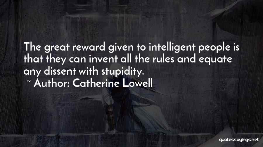 Catherine Lowell Quotes: The Great Reward Given To Intelligent People Is That They Can Invent All The Rules And Equate Any Dissent With