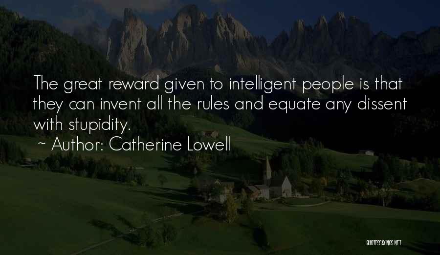 Catherine Lowell Quotes: The Great Reward Given To Intelligent People Is That They Can Invent All The Rules And Equate Any Dissent With