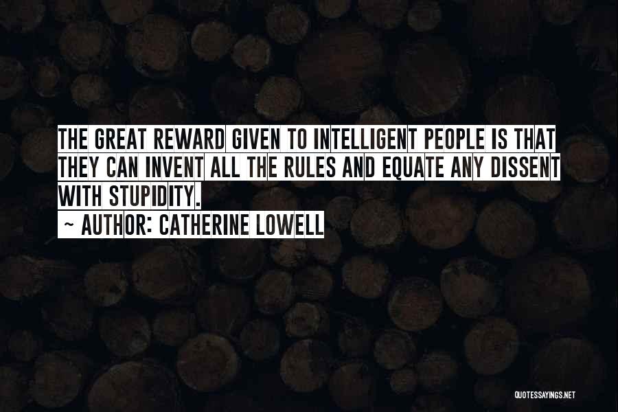 Catherine Lowell Quotes: The Great Reward Given To Intelligent People Is That They Can Invent All The Rules And Equate Any Dissent With