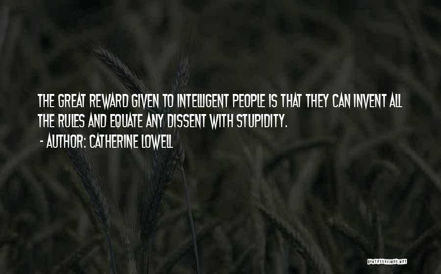 Catherine Lowell Quotes: The Great Reward Given To Intelligent People Is That They Can Invent All The Rules And Equate Any Dissent With