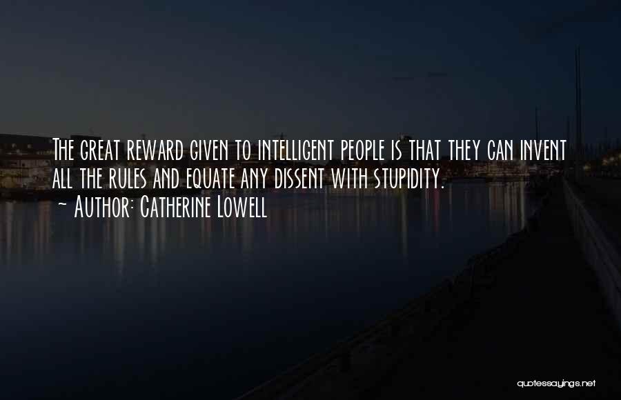 Catherine Lowell Quotes: The Great Reward Given To Intelligent People Is That They Can Invent All The Rules And Equate Any Dissent With
