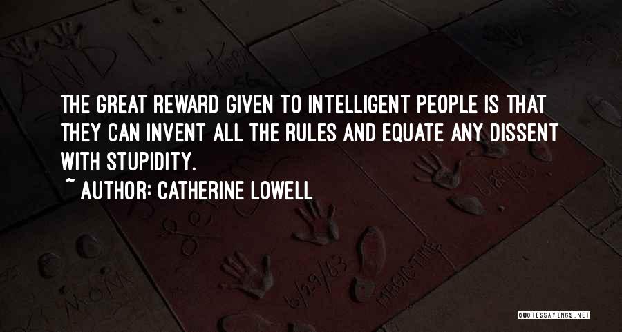 Catherine Lowell Quotes: The Great Reward Given To Intelligent People Is That They Can Invent All The Rules And Equate Any Dissent With