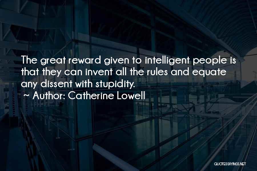 Catherine Lowell Quotes: The Great Reward Given To Intelligent People Is That They Can Invent All The Rules And Equate Any Dissent With