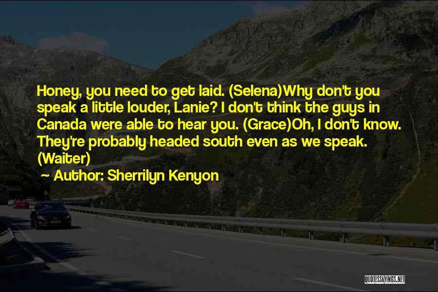 Sherrilyn Kenyon Quotes: Honey, You Need To Get Laid. (selena)why Don't You Speak A Little Louder, Lanie? I Don't Think The Guys In