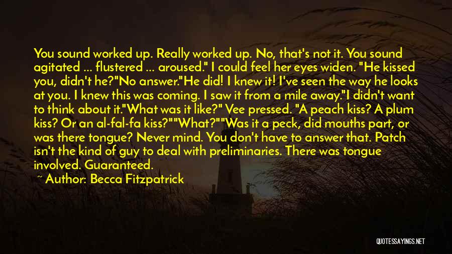 Becca Fitzpatrick Quotes: You Sound Worked Up. Really Worked Up. No, That's Not It. You Sound Agitated ... Flustered ... Aroused. I Could