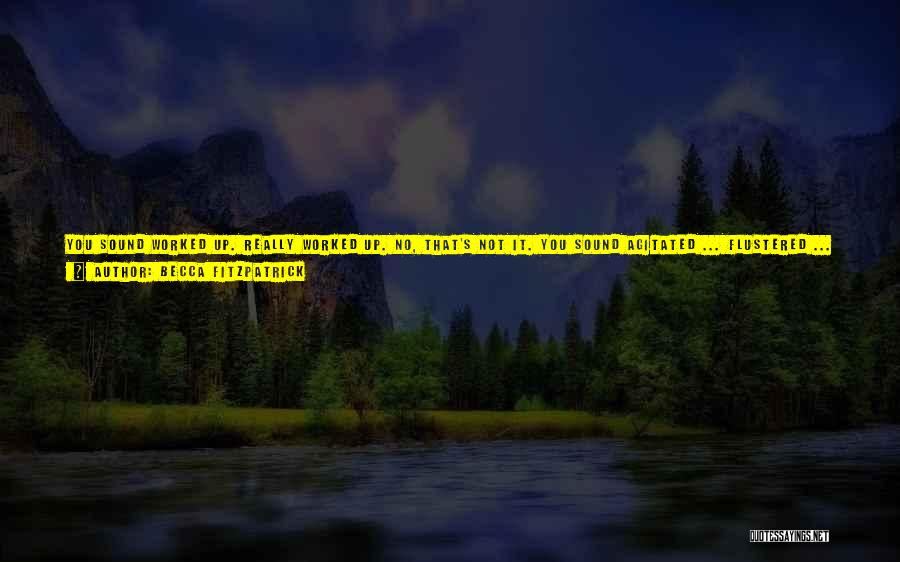 Becca Fitzpatrick Quotes: You Sound Worked Up. Really Worked Up. No, That's Not It. You Sound Agitated ... Flustered ... Aroused. I Could
