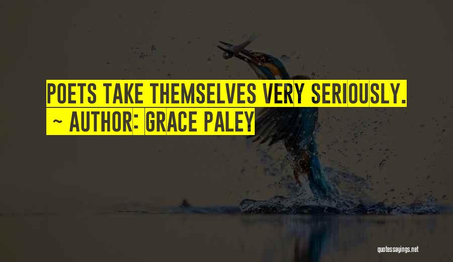 Grace Paley Quotes: Poets Take Themselves Very Seriously.