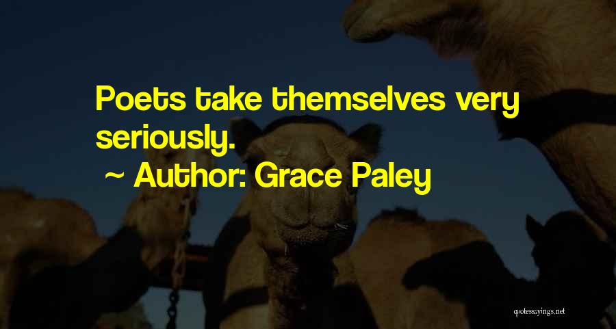 Grace Paley Quotes: Poets Take Themselves Very Seriously.