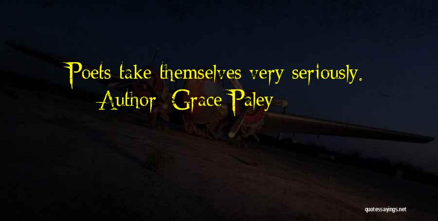 Grace Paley Quotes: Poets Take Themselves Very Seriously.