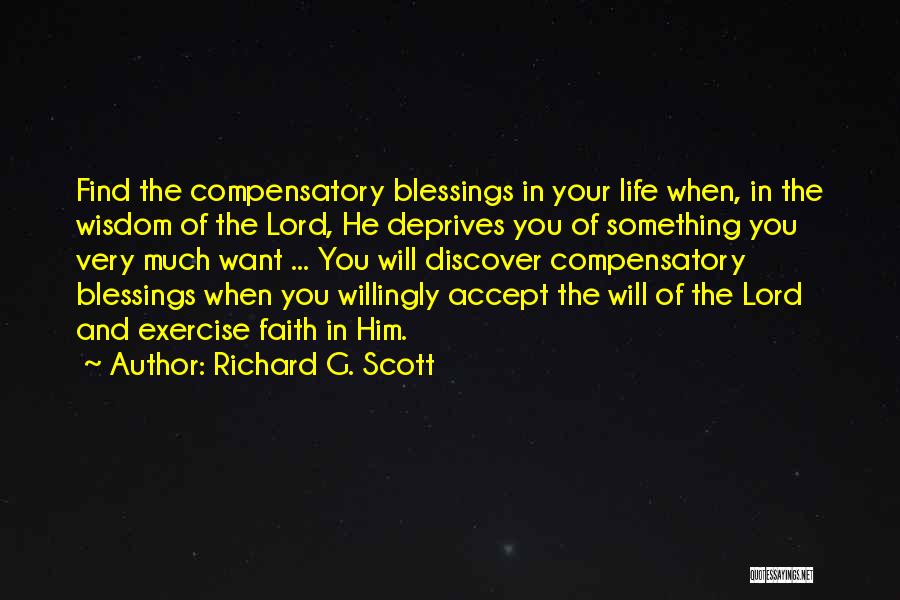 Richard G. Scott Quotes: Find The Compensatory Blessings In Your Life When, In The Wisdom Of The Lord, He Deprives You Of Something You