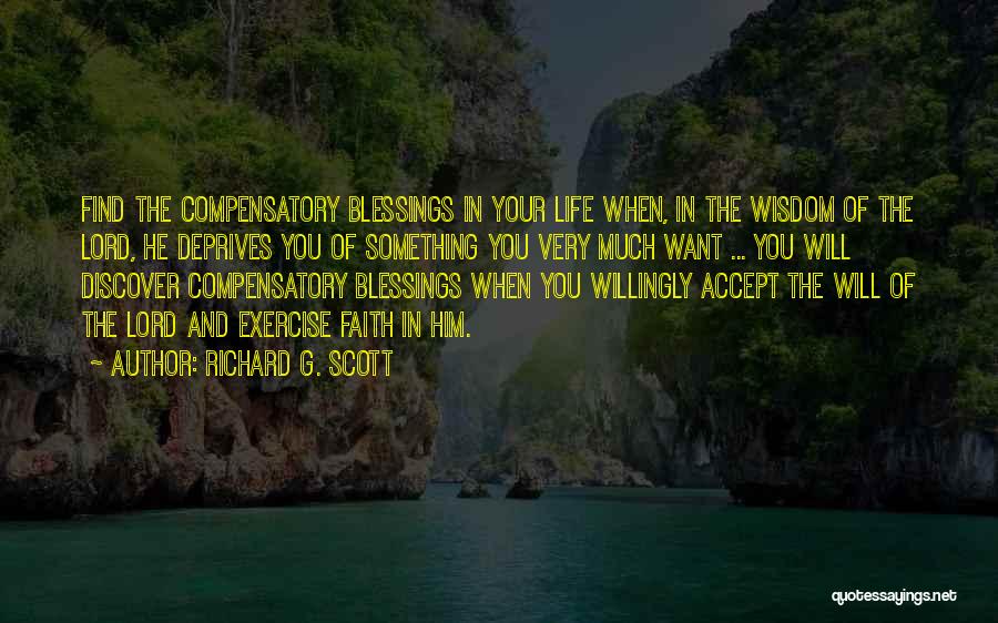 Richard G. Scott Quotes: Find The Compensatory Blessings In Your Life When, In The Wisdom Of The Lord, He Deprives You Of Something You