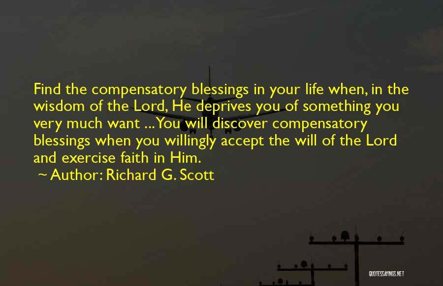 Richard G. Scott Quotes: Find The Compensatory Blessings In Your Life When, In The Wisdom Of The Lord, He Deprives You Of Something You