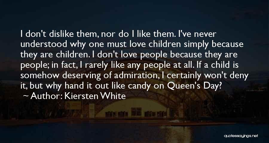 Kiersten White Quotes: I Don't Dislike Them, Nor Do I Like Them. I've Never Understood Why One Must Love Children Simply Because They