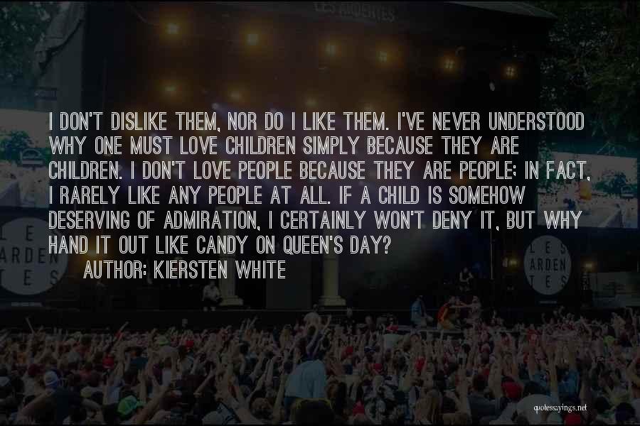 Kiersten White Quotes: I Don't Dislike Them, Nor Do I Like Them. I've Never Understood Why One Must Love Children Simply Because They