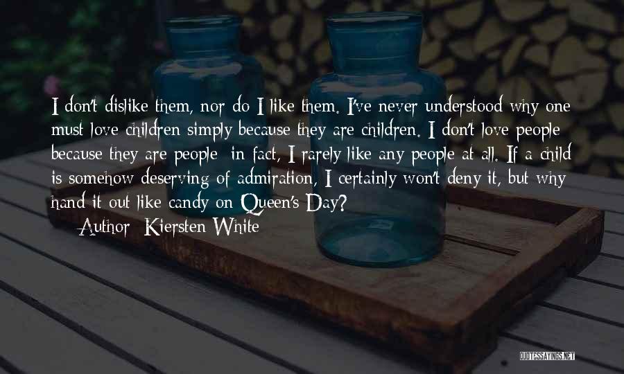 Kiersten White Quotes: I Don't Dislike Them, Nor Do I Like Them. I've Never Understood Why One Must Love Children Simply Because They