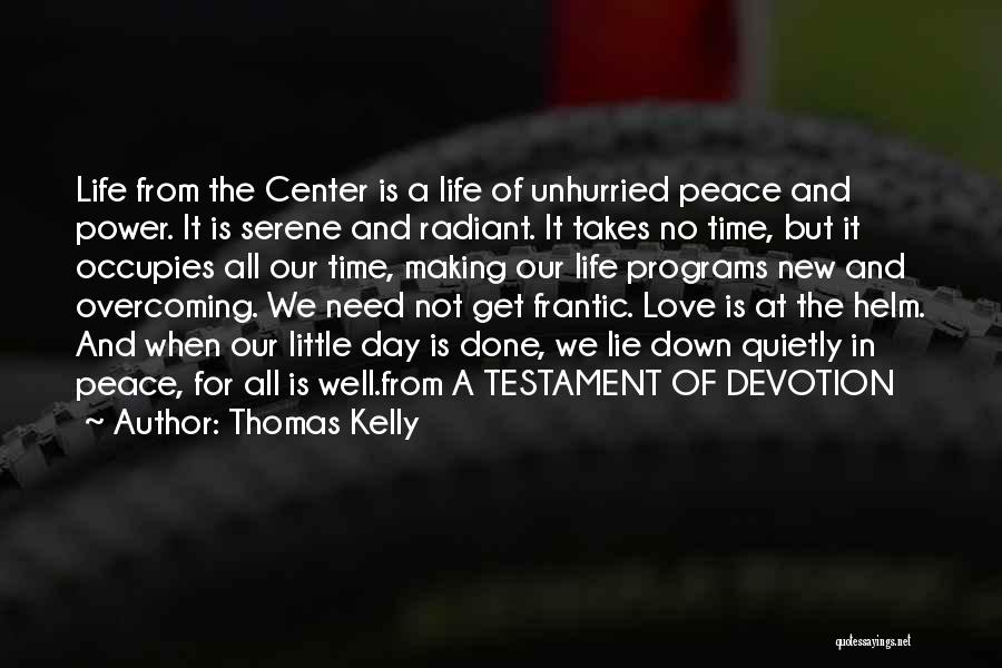 Thomas Kelly Quotes: Life From The Center Is A Life Of Unhurried Peace And Power. It Is Serene And Radiant. It Takes No