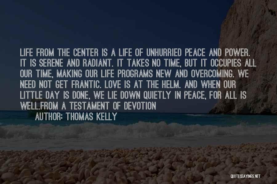 Thomas Kelly Quotes: Life From The Center Is A Life Of Unhurried Peace And Power. It Is Serene And Radiant. It Takes No