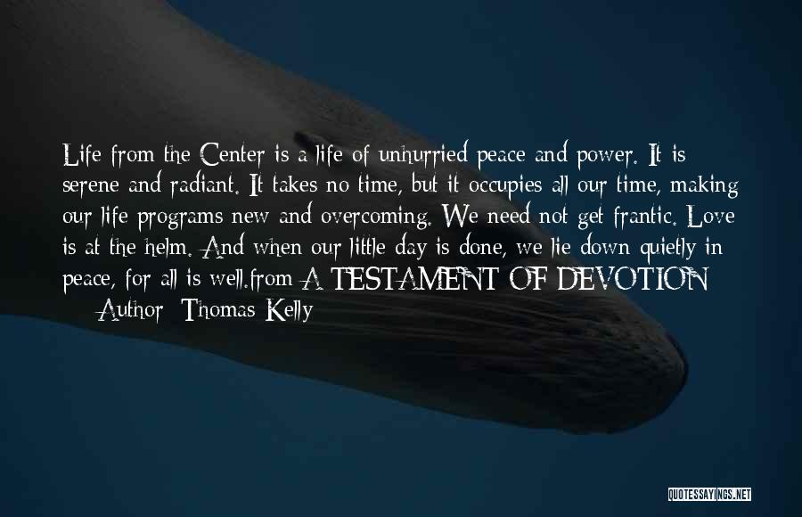 Thomas Kelly Quotes: Life From The Center Is A Life Of Unhurried Peace And Power. It Is Serene And Radiant. It Takes No