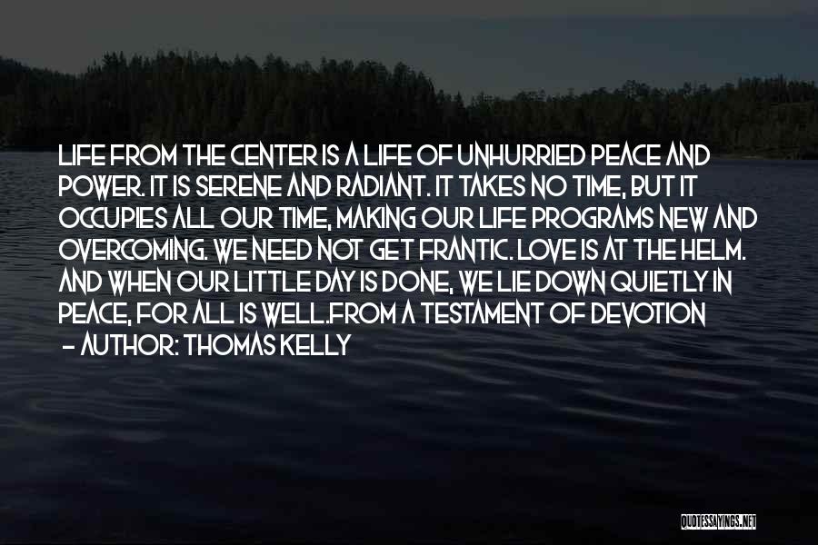 Thomas Kelly Quotes: Life From The Center Is A Life Of Unhurried Peace And Power. It Is Serene And Radiant. It Takes No