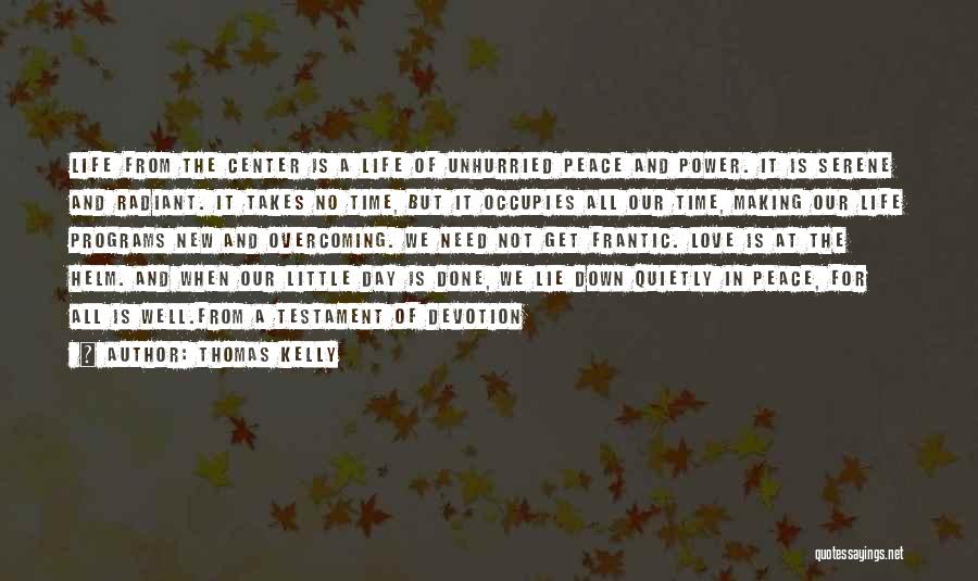 Thomas Kelly Quotes: Life From The Center Is A Life Of Unhurried Peace And Power. It Is Serene And Radiant. It Takes No