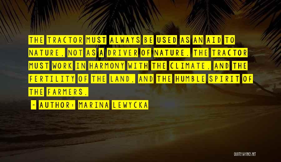 Marina Lewycka Quotes: The Tractor Must Always Be Used As An Aid To Nature, Not As A Driver Of Nature. The Tractor Must