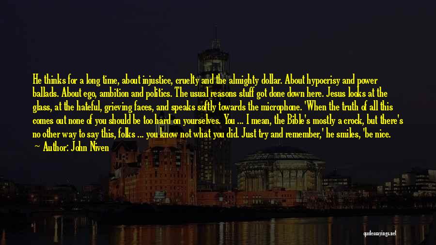 John Niven Quotes: He Thinks For A Long Time, About Injustice, Cruelty And The Almighty Dollar. About Hypocrisy And Power Ballads. About Ego,