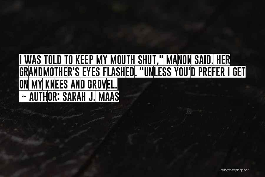 Sarah J. Maas Quotes: I Was Told To Keep My Mouth Shut, Manon Said. Her Grandmother's Eyes Flashed. Unless You'd Prefer I Get On