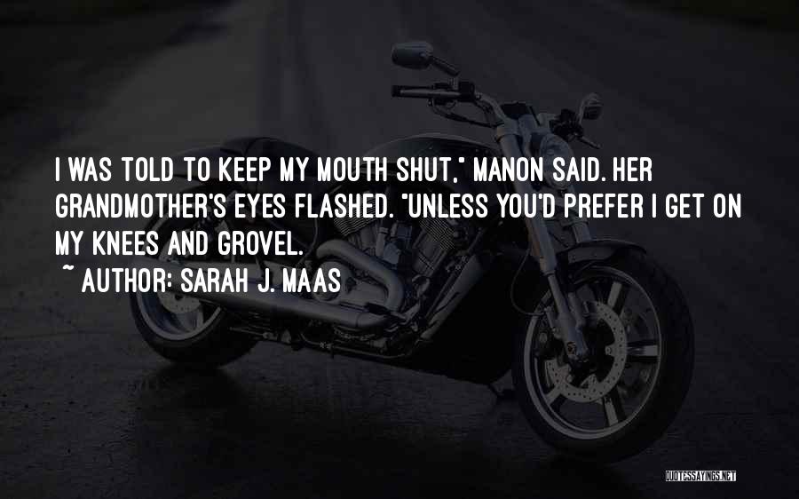 Sarah J. Maas Quotes: I Was Told To Keep My Mouth Shut, Manon Said. Her Grandmother's Eyes Flashed. Unless You'd Prefer I Get On
