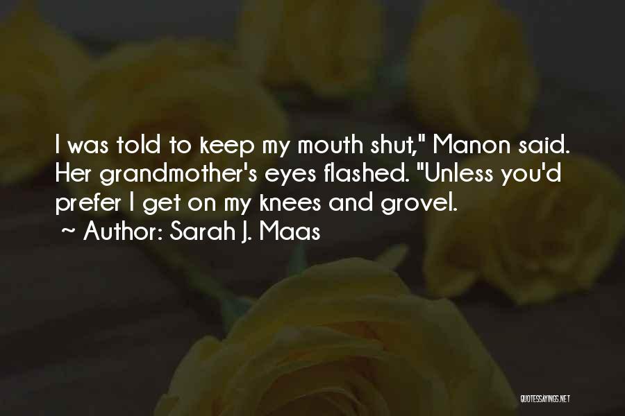 Sarah J. Maas Quotes: I Was Told To Keep My Mouth Shut, Manon Said. Her Grandmother's Eyes Flashed. Unless You'd Prefer I Get On