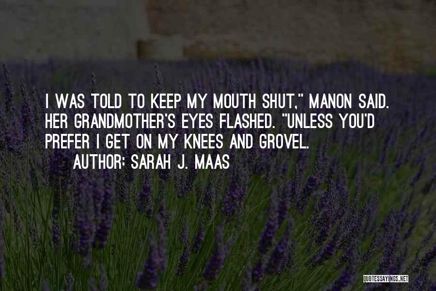Sarah J. Maas Quotes: I Was Told To Keep My Mouth Shut, Manon Said. Her Grandmother's Eyes Flashed. Unless You'd Prefer I Get On