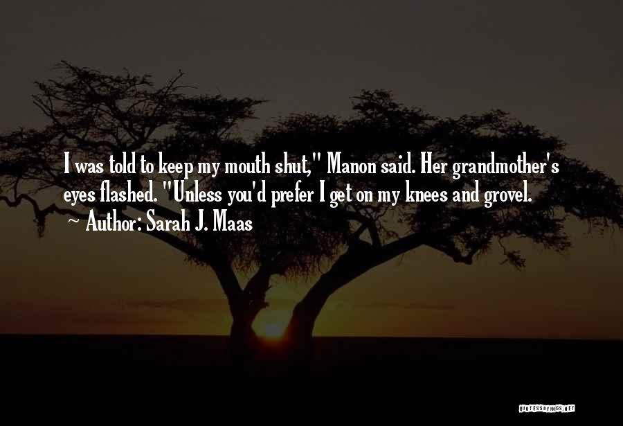 Sarah J. Maas Quotes: I Was Told To Keep My Mouth Shut, Manon Said. Her Grandmother's Eyes Flashed. Unless You'd Prefer I Get On