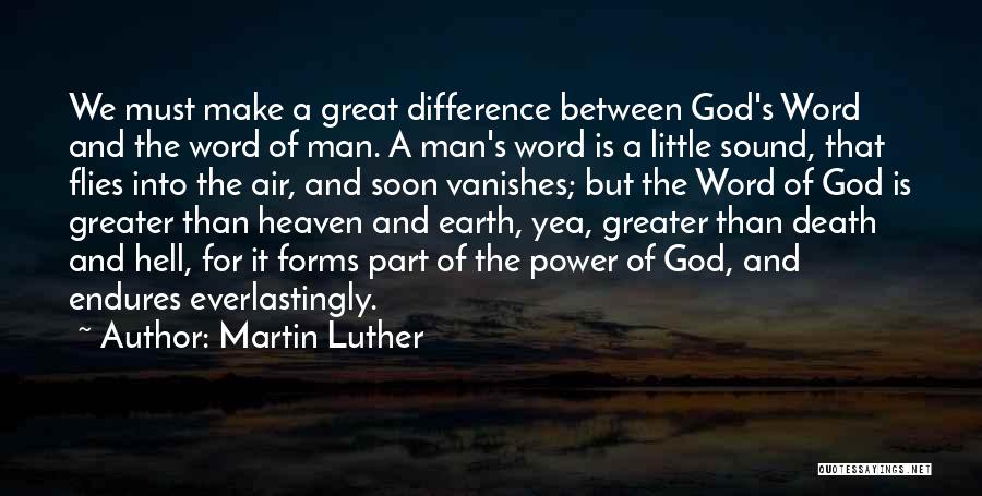 Martin Luther Quotes: We Must Make A Great Difference Between God's Word And The Word Of Man. A Man's Word Is A Little