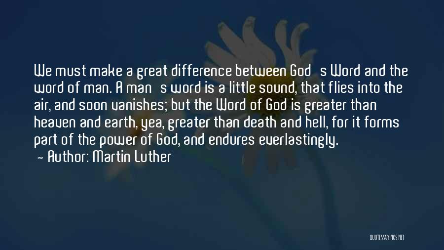 Martin Luther Quotes: We Must Make A Great Difference Between God's Word And The Word Of Man. A Man's Word Is A Little
