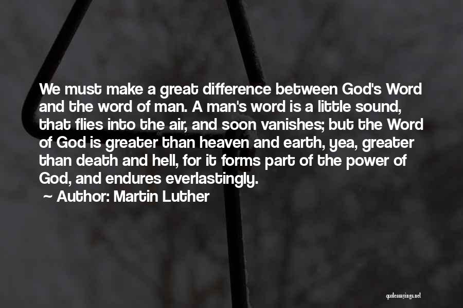 Martin Luther Quotes: We Must Make A Great Difference Between God's Word And The Word Of Man. A Man's Word Is A Little