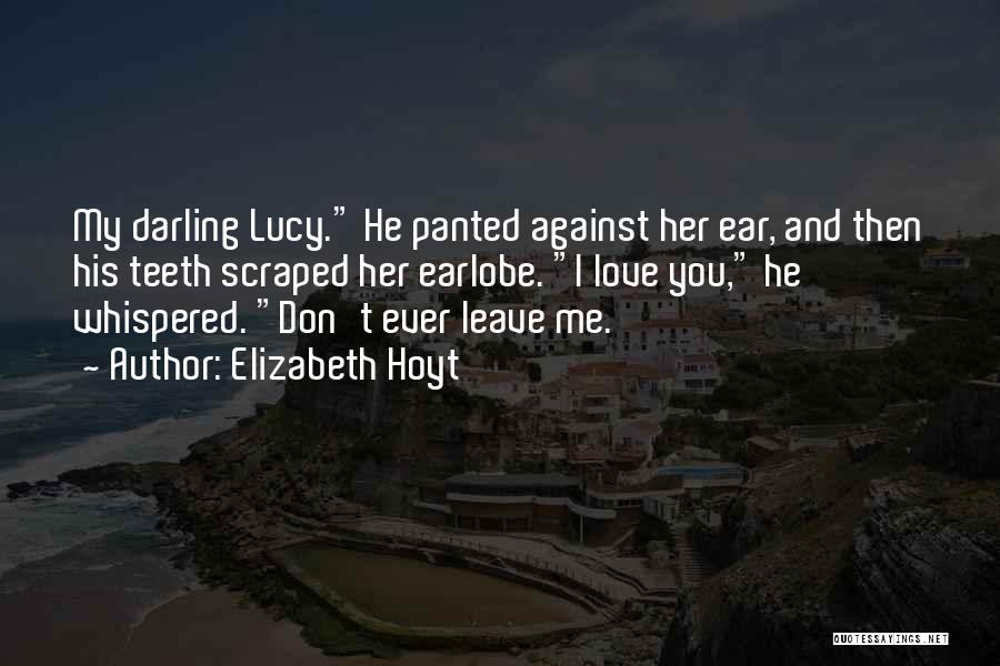 Elizabeth Hoyt Quotes: My Darling Lucy. He Panted Against Her Ear, And Then His Teeth Scraped Her Earlobe. I Love You, He Whispered.