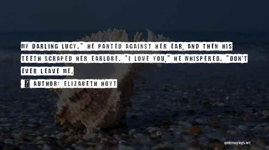 Elizabeth Hoyt Quotes: My Darling Lucy. He Panted Against Her Ear, And Then His Teeth Scraped Her Earlobe. I Love You, He Whispered.