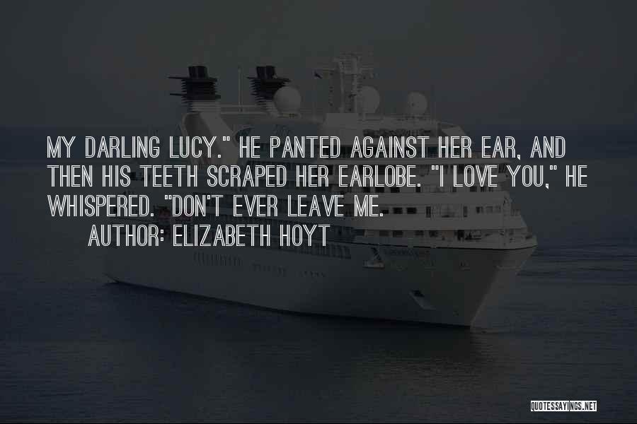 Elizabeth Hoyt Quotes: My Darling Lucy. He Panted Against Her Ear, And Then His Teeth Scraped Her Earlobe. I Love You, He Whispered.