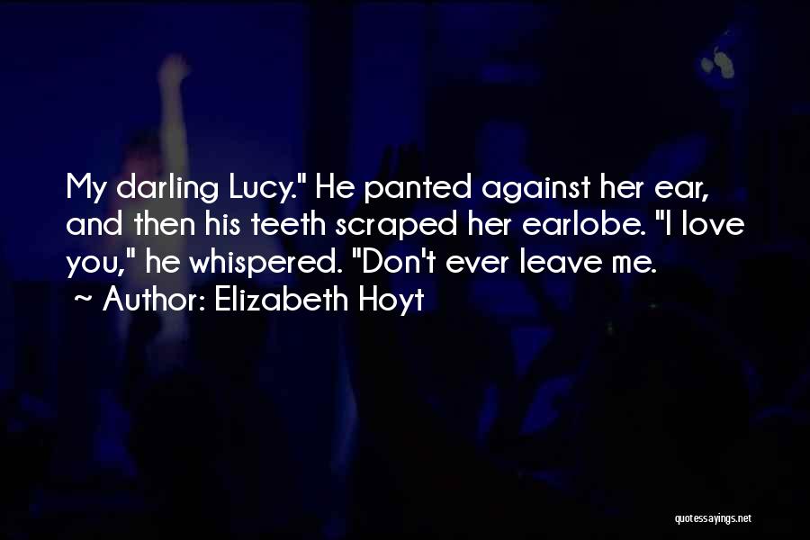 Elizabeth Hoyt Quotes: My Darling Lucy. He Panted Against Her Ear, And Then His Teeth Scraped Her Earlobe. I Love You, He Whispered.