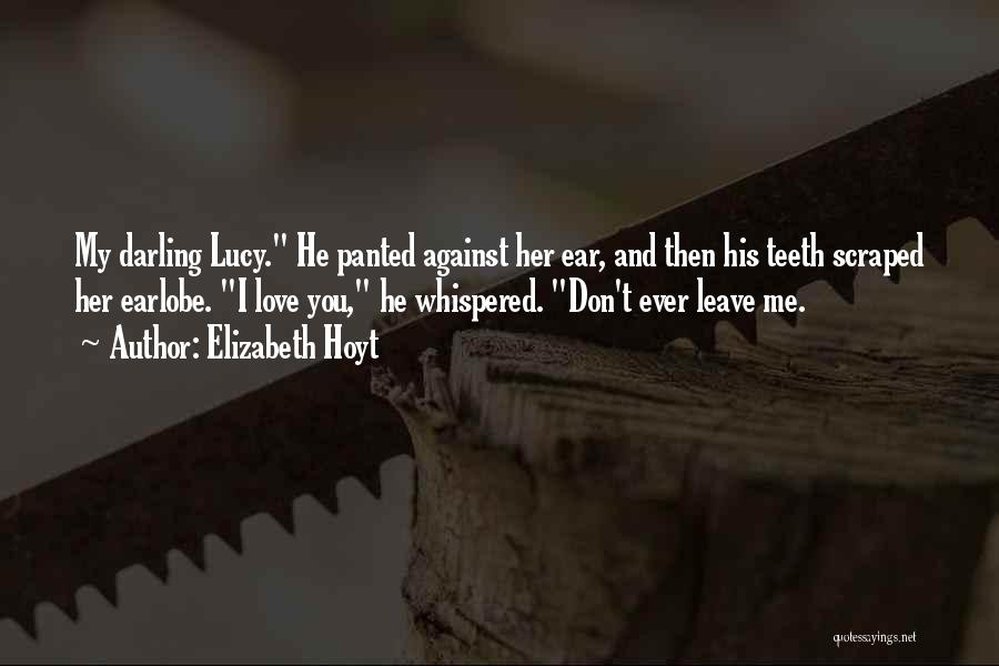 Elizabeth Hoyt Quotes: My Darling Lucy. He Panted Against Her Ear, And Then His Teeth Scraped Her Earlobe. I Love You, He Whispered.