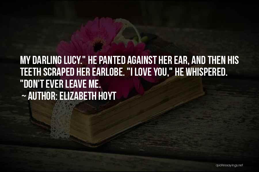 Elizabeth Hoyt Quotes: My Darling Lucy. He Panted Against Her Ear, And Then His Teeth Scraped Her Earlobe. I Love You, He Whispered.