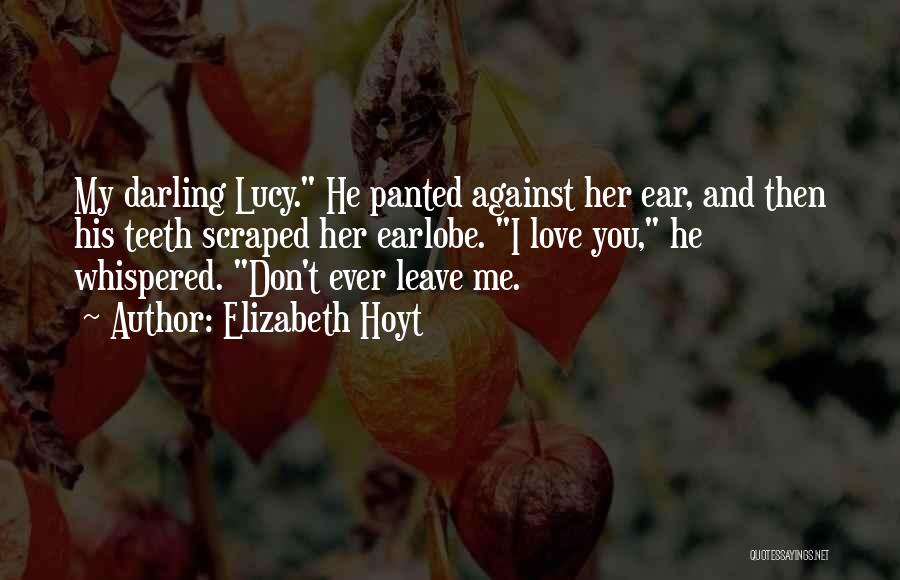 Elizabeth Hoyt Quotes: My Darling Lucy. He Panted Against Her Ear, And Then His Teeth Scraped Her Earlobe. I Love You, He Whispered.