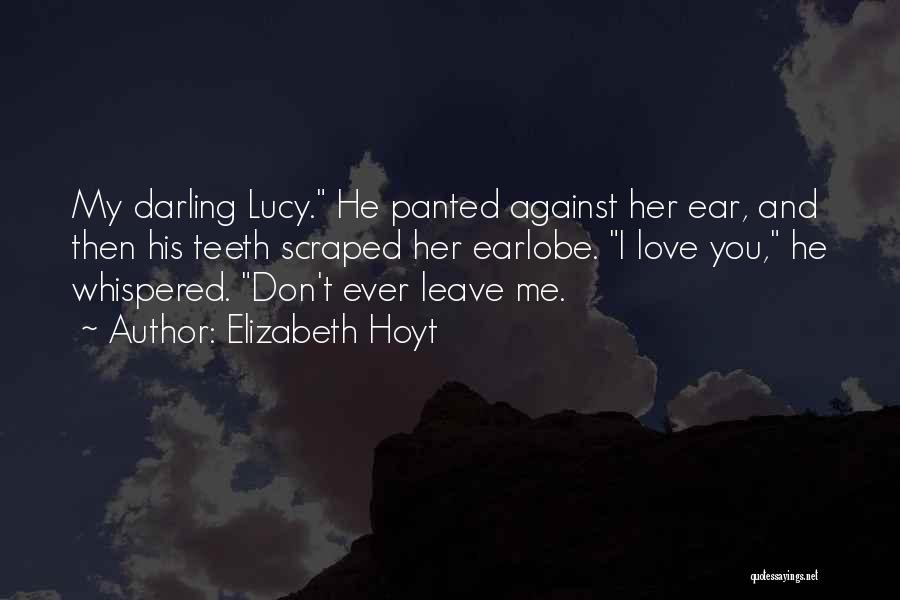 Elizabeth Hoyt Quotes: My Darling Lucy. He Panted Against Her Ear, And Then His Teeth Scraped Her Earlobe. I Love You, He Whispered.