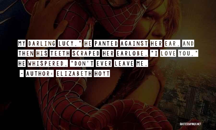 Elizabeth Hoyt Quotes: My Darling Lucy. He Panted Against Her Ear, And Then His Teeth Scraped Her Earlobe. I Love You, He Whispered.