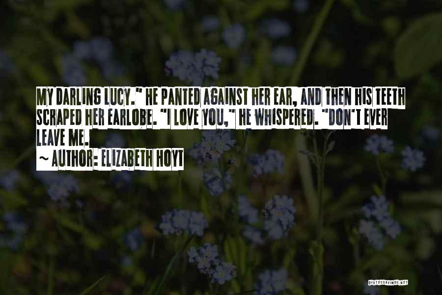 Elizabeth Hoyt Quotes: My Darling Lucy. He Panted Against Her Ear, And Then His Teeth Scraped Her Earlobe. I Love You, He Whispered.