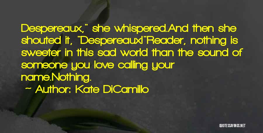 Kate DiCamillo Quotes: Despereaux, She Whispered.and Then She Shouted It, Despereaux!reader, Nothing Is Sweeter In This Sad World Than The Sound Of Someone