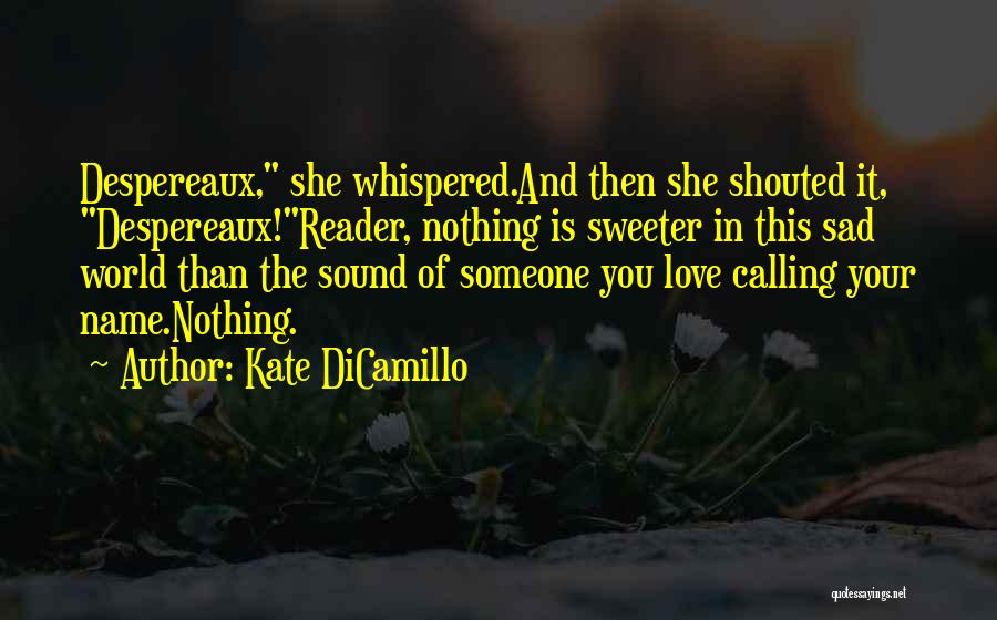 Kate DiCamillo Quotes: Despereaux, She Whispered.and Then She Shouted It, Despereaux!reader, Nothing Is Sweeter In This Sad World Than The Sound Of Someone