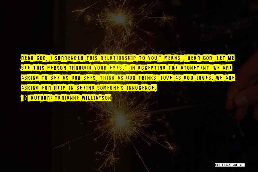 Marianne Williamson Quotes: Dear God, I Surrender This Relationship To You, Means, Dear God, Let Me See This Person Through Your Eyes. In