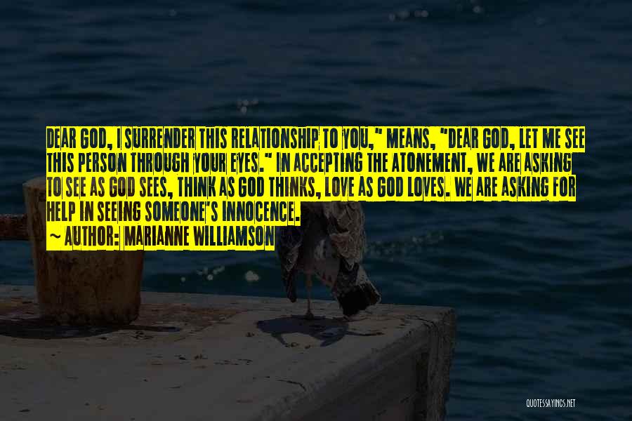 Marianne Williamson Quotes: Dear God, I Surrender This Relationship To You, Means, Dear God, Let Me See This Person Through Your Eyes. In