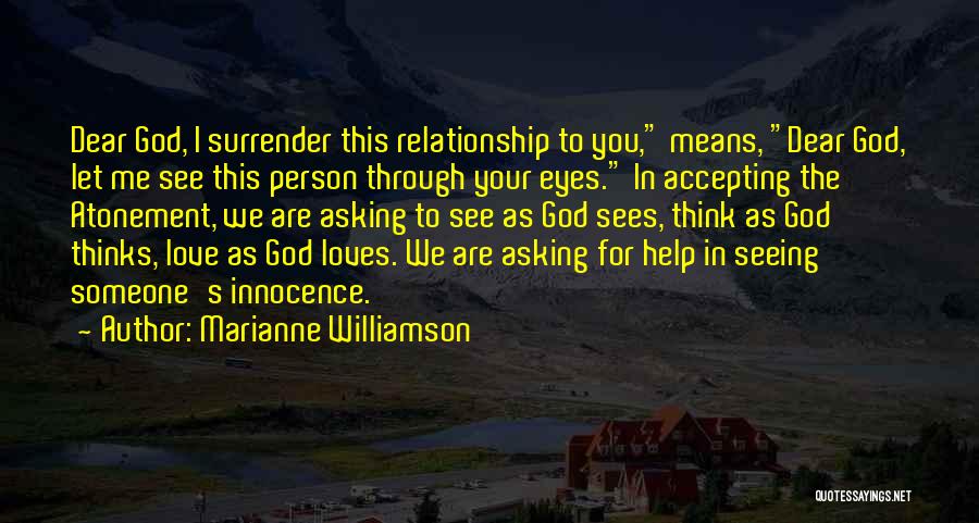 Marianne Williamson Quotes: Dear God, I Surrender This Relationship To You, Means, Dear God, Let Me See This Person Through Your Eyes. In